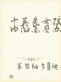 十五岁女孩乳头内陷怎么办呢