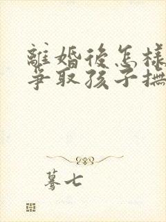 离婚后怎样可以争取孩子抚养权封面