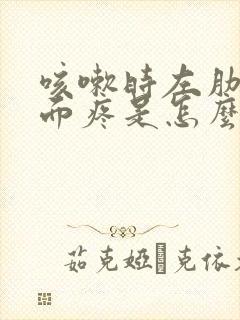 咳嗽时左肋骨下面疼是怎么回事男性