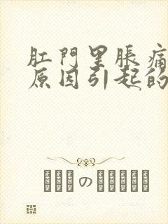 肛门里胀痛什么原因引起的