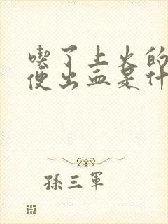 吃了上火的就大便出血是什么情况