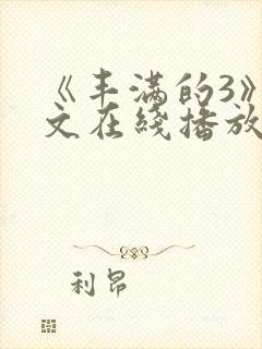 《丰满的3》中文在线播放电影