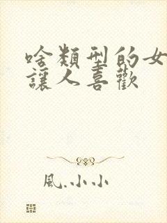 啥类型的女孩子让人喜欢