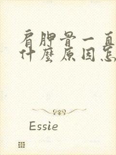 肩胛骨一直疼是什么原因怎么办