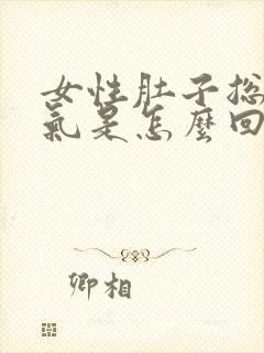 女性肚子总是胀气是怎么回事