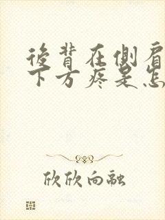 后背在侧肩胛骨下方疼是怎么回事