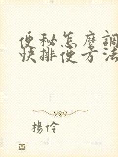 便秘怎么调理最快排便方法