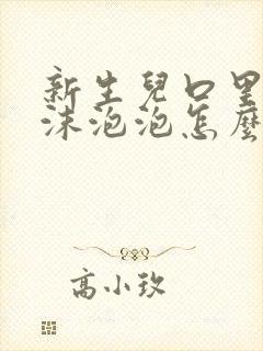 新生儿口里吐唾沫泡泡怎么回事