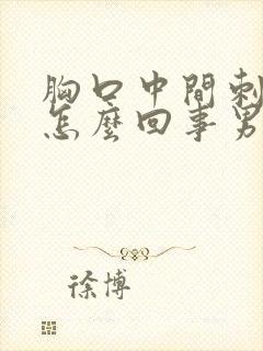 胸口中间刺疼是怎么回事男