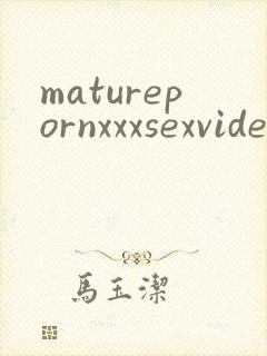 maturepornxxxsexvideo