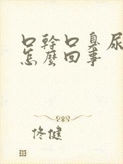 口干口臭尿黄是怎么回事封面