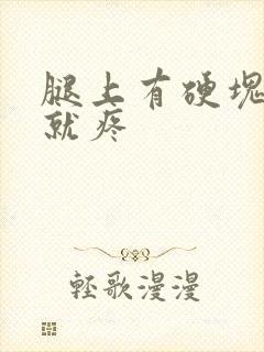 腿上有硬块一按就疼