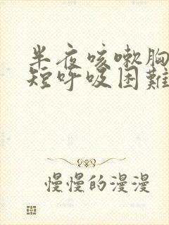 半夜咳嗽胸闷气短呼吸困难怎么回事