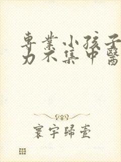 专业小孩子注意力不集中医院封面