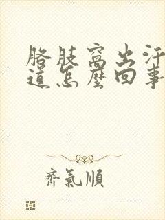 胳肢窝出汗有味道怎么回事