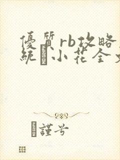 优质rb攻略系统寀小花全文免费阅读