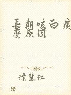 长期咳白痰是什么原因