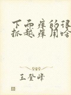 下面痒的很,越抓越痒用啥药