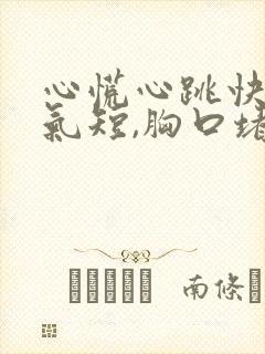 心慌心跳快胸闷气短,胸口堵怎么回事