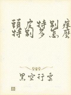 头皮特别痒头屑特别多怎么办