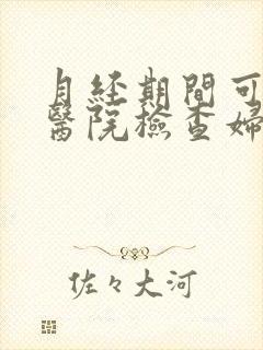 月经期间可以去医院检查妇科吗