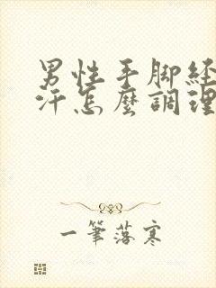 男性手脚经常出汗怎么调理