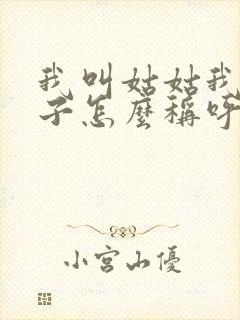 我叫姑姑我的孩子怎么称呼她呢