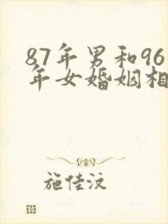 87年男和96年女婚姻相配吗
