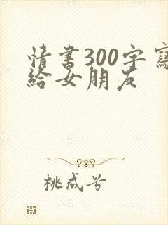 情书300字写给女朋友