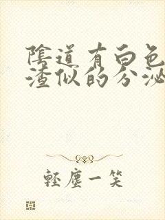 阴道有白色豆腐渣似的分泌物