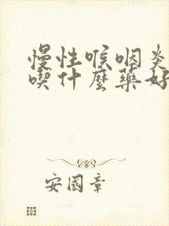 慢性喉咽炎可以吃什么药好