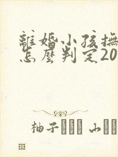 离婚小孩抚养权怎么判定2022