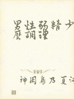 男性弱精少精怎么调理