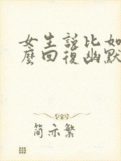 女生说比如呢怎么回复幽默封面