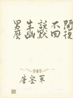 男生说不开心怎么幽默回复