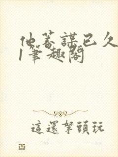 他蓄谋已久1v1笔趣阁封面