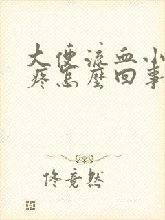 大便流血小肚子疼怎么回事