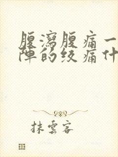 腹泻腹痛一阵一阵的绞痛什么原因