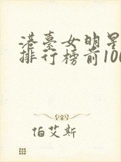 港台女明星颜值排行榜前100名