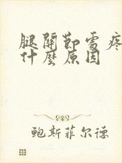 腿关节处疼痛是什么原因