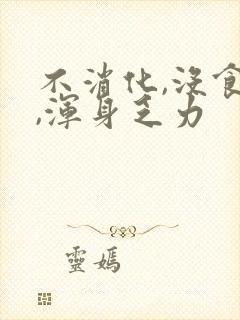 不消化,没食欲,浑身乏力