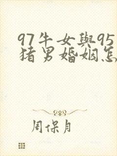 97牛女与95猪男婚姻怎样