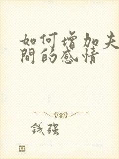 如何增加夫妻之间的感情
