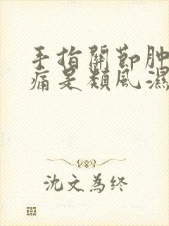 手指关节肿胀疼痛是类风湿吗