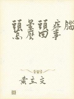 头晕头疼脑胀是怎么回事