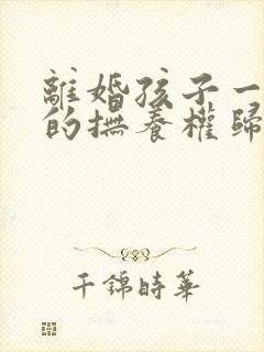 离婚孩子一岁半的抚养权归谁