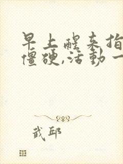 早上醒来指关节僵硬,活动一会儿就好了