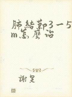 肺结节3一5mm怎么治