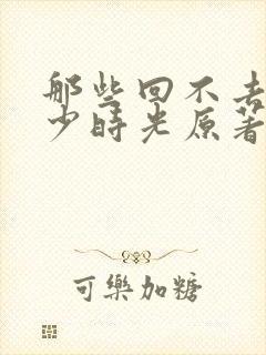 那些回不去的年少时光原著