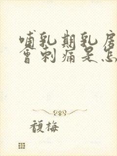 哺乳期乳房有时会刺痛是怎么回事